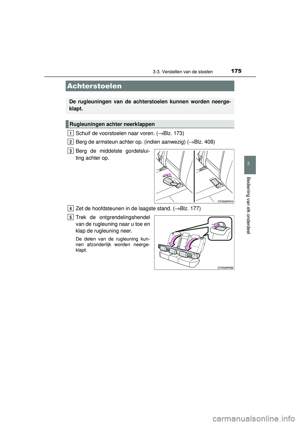 TOYOTA AURIS HYBRID 2016  Instructieboekje (in Dutch) 1753-3. Verstellen van de stoelen
UK AURIS_HV_HB_EE (OM12K47E)
3
Bediening van elk onderdeel
Schuif de voorstoelen naar voren. (→Blz. 173)
Berg de armsteun achter op. (indien aanwezig) ( →Blz. 408