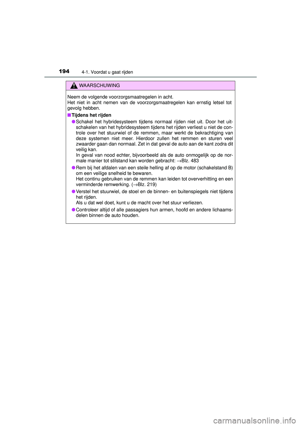TOYOTA AURIS HYBRID 2016  Instructieboekje (in Dutch) 1944-1. Voordat u gaat rijden
UK AURIS_HV_HB_EE (OM12K47E)
WAARSCHUWING
Neem de volgende voorzorgsmaatregelen in acht. 
Het niet in acht nemen van de voorzorgsmaatregelen kan ernstig letsel tot
gevolg