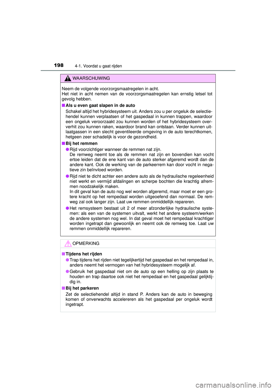 TOYOTA AURIS HYBRID 2016  Instructieboekje (in Dutch) 1984-1. Voordat u gaat rijden
UK AURIS_HV_HB_EE (OM12K47E)
WAARSCHUWING
Neem de volgende voorzorgsmaatregelen in acht. 
Het niet in acht nemen van de voorzorgsmaatregelen kan ernstig letsel tot
gevolg