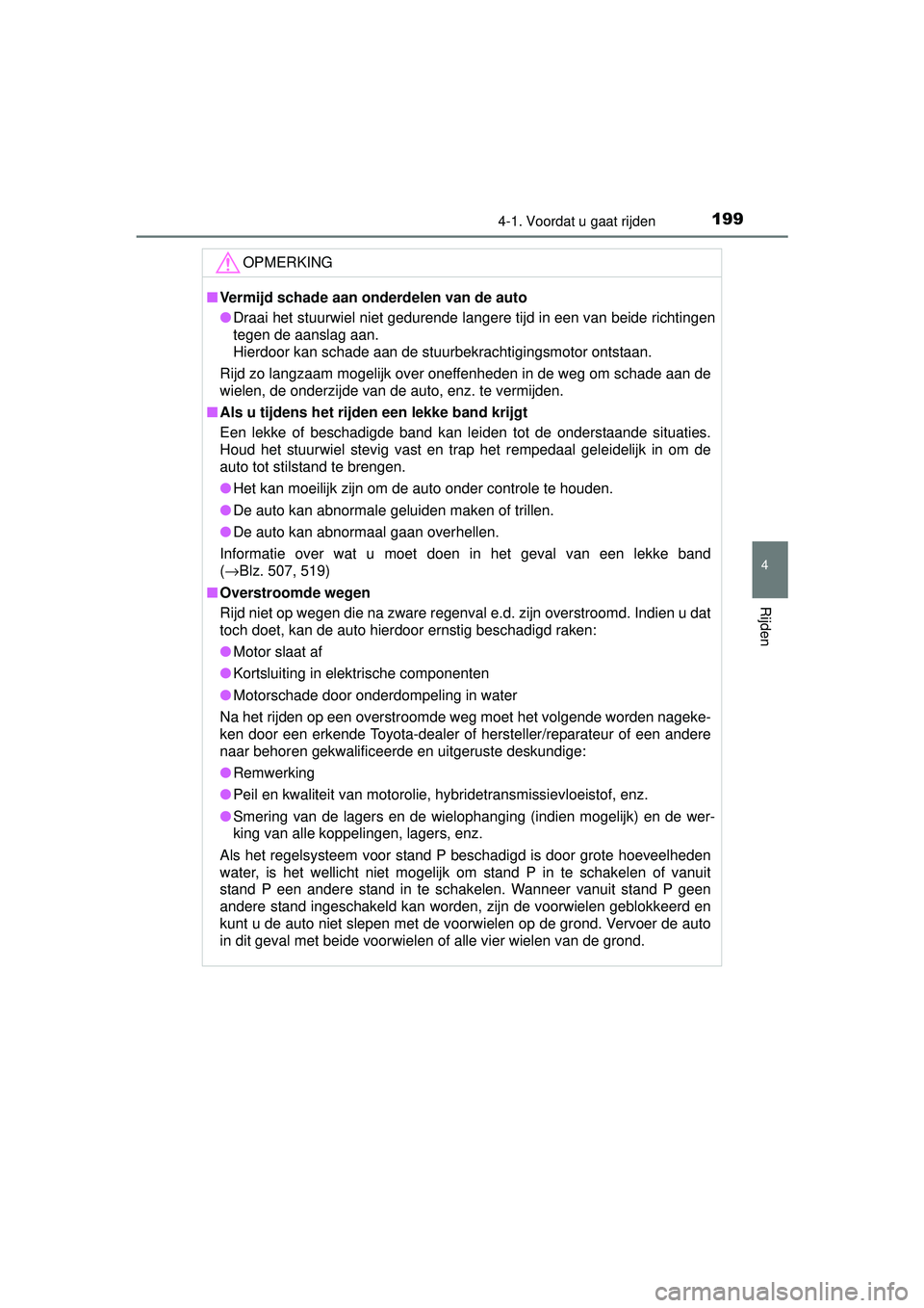 TOYOTA AURIS HYBRID 2016  Instructieboekje (in Dutch) 1994-1. Voordat u gaat rijden
UK AURIS_HV_HB_EE (OM12K47E)
4
Rijden
OPMERKING
■Vermijd schade aan onderdelen van de auto
● Draai het stuurwiel niet gedurende langere tijd in een van beide richting