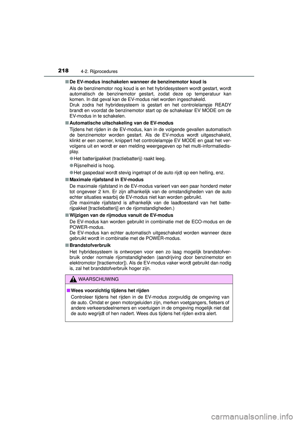 TOYOTA AURIS HYBRID 2016 Instructieboekje (in Dutch) 2184-2. Rijprocedures
UK AURIS_HV_HB_EE (OM12K47E)■
De EV-modus inschakelen wann eer de benzinemotor koud is
Als de benzinemotor nog koud is en het hybridesysteem wordt gestart, wordt
automatisch de TOYOTA AURIS HYBRID 2016 Instructieboekje (in Dutch) 2184-2. Rijprocedures
UK AURIS_HV_HB_EE (OM12K47E)■
De EV-modus inschakelen wann eer de benzinemotor koud is
Als de benzinemotor nog koud is en het hybridesysteem wordt gestart, wordt
automatisch de