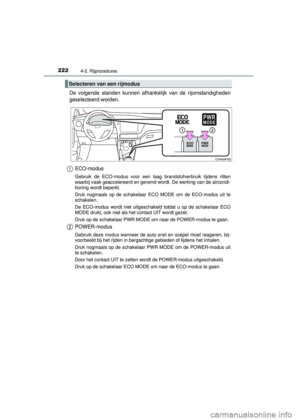 TOYOTA AURIS HYBRID 2016 Instructieboekje (in Dutch) 2224-2. Rijprocedures
UK AURIS_HV_HB_EE (OM12K47E)
De volgende standen kunnen afhankelijk van de rijomstandigheden
geselecteerd worden.
ECO-modus
Gebruik de ECO-modus voor een laag brandstofverbruik TOYOTA AURIS HYBRID 2016 Instructieboekje (in Dutch) 2224-2. Rijprocedures
UK AURIS_HV_HB_EE (OM12K47E)
De volgende standen kunnen afhankelijk van de rijomstandigheden
geselecteerd worden.
ECO-modus
Gebruik de ECO-modus voor een laag brandstofverbruik