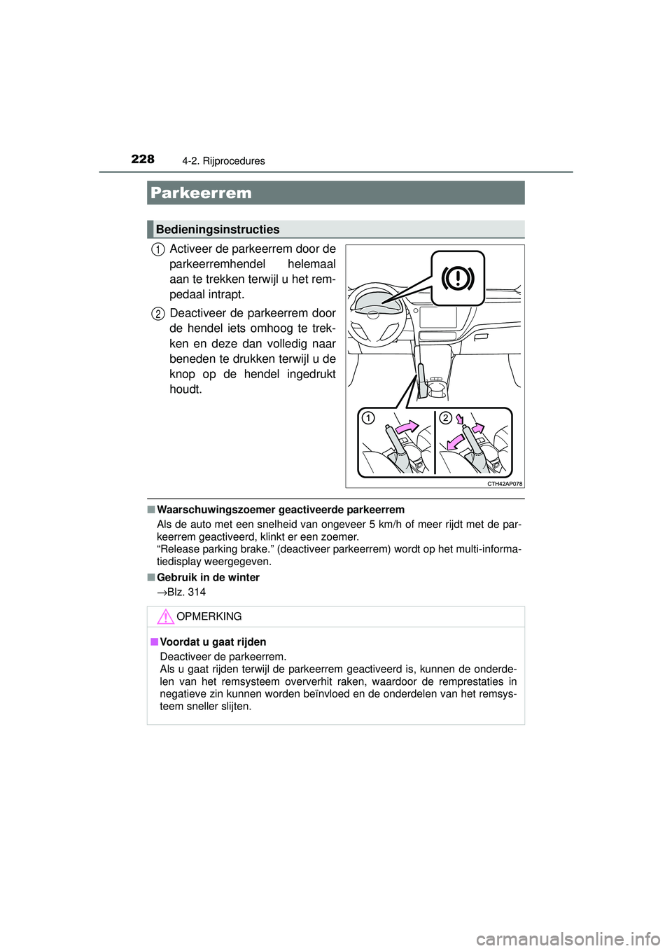 TOYOTA AURIS HYBRID 2016 Instructieboekje (in Dutch) 2284-2. Rijprocedures
UK AURIS_HV_HB_EE (OM12K47E)
Activeer de parkeerrem door de
parkeerremhendel helemaal
aan te trekken terwijl u het rem-
pedaal intrapt.
Deactiveer de parkeerrem door
de hendel ie TOYOTA AURIS HYBRID 2016 Instructieboekje (in Dutch) 2284-2. Rijprocedures
UK AURIS_HV_HB_EE (OM12K47E)
Activeer de parkeerrem door de
parkeerremhendel helemaal
aan te trekken terwijl u het rem-
pedaal intrapt.
Deactiveer de parkeerrem door
de hendel ie