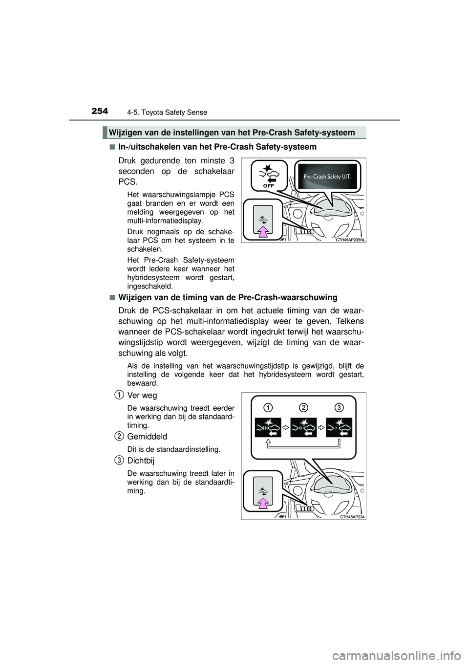 TOYOTA AURIS HYBRID 2016 Instructieboekje (in Dutch) 2544-5. Toyota Safety Sense
UK AURIS_HV_HB_EE (OM12K47E)■
In-/uitschakelen van het Pre-Crash Safety-systeem
Druk gedurende ten minste 3
seconden op de schakelaar
PCS.
Het waarschuwingslampje PCS
gaa TOYOTA AURIS HYBRID 2016 Instructieboekje (in Dutch) 2544-5. Toyota Safety Sense
UK AURIS_HV_HB_EE (OM12K47E)■
In-/uitschakelen van het Pre-Crash Safety-systeem
Druk gedurende ten minste 3
seconden op de schakelaar
PCS.
Het waarschuwingslampje PCS
gaa