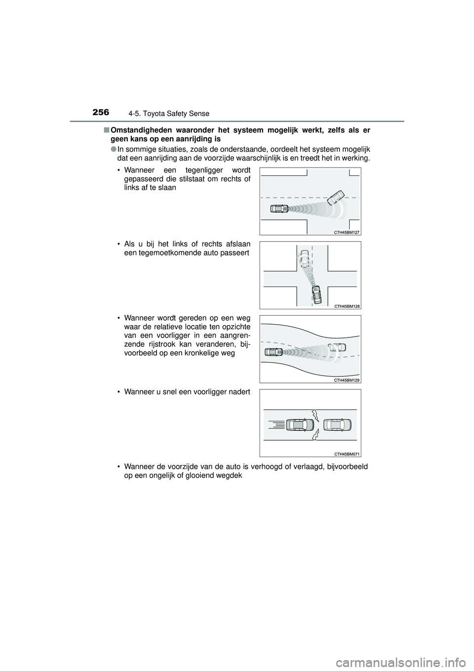 TOYOTA AURIS HYBRID 2016  Instructieboekje (in Dutch) 2564-5. Toyota Safety Sense
UK AURIS_HV_HB_EE (OM12K47E)■
Omstandigheden waaronder het systeem  mogelijk werkt, zelfs als er
geen kans op een aanrijding is
● In sommige situaties, zoals de onderst