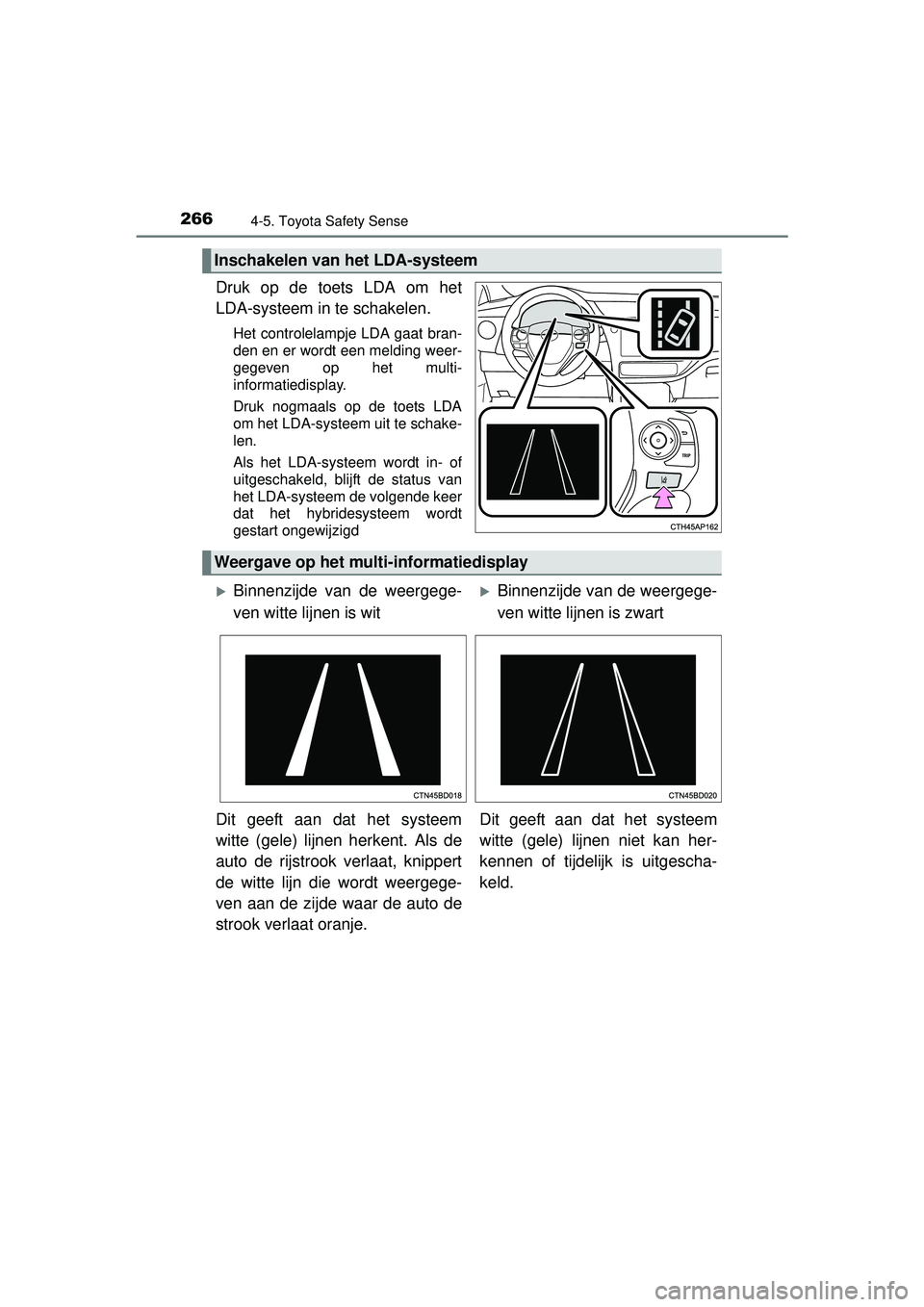 TOYOTA AURIS HYBRID 2016 Instructieboekje (in Dutch) 2664-5. Toyota Safety Sense
UK AURIS_HV_HB_EE (OM12K47E)
Druk op de toets LDA om het
LDA-systeem in te schakelen.
Het controlelampje LDA gaat bran-
den en er wordt een melding weer-
gegeven op het mul TOYOTA AURIS HYBRID 2016 Instructieboekje (in Dutch) 2664-5. Toyota Safety Sense
UK AURIS_HV_HB_EE (OM12K47E)
Druk op de toets LDA om het
LDA-systeem in te schakelen.
Het controlelampje LDA gaat bran-
den en er wordt een melding weer-
gegeven op het mul