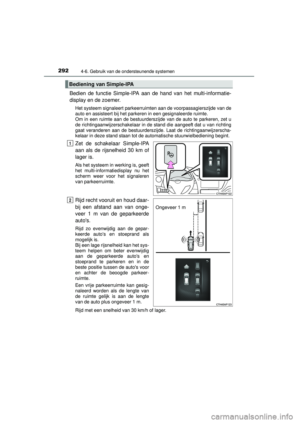 TOYOTA AURIS HYBRID 2016  Instructieboekje (in Dutch) 2924-6. Gebruik van de ondersteunende systemen
UK AURIS_HV_HB_EE (OM12K47E)
Bedien de functie Simple-IPA aan de hand van het multi-informatie-
display en de zoemer.
Het systeem signaleert parkeerruimt