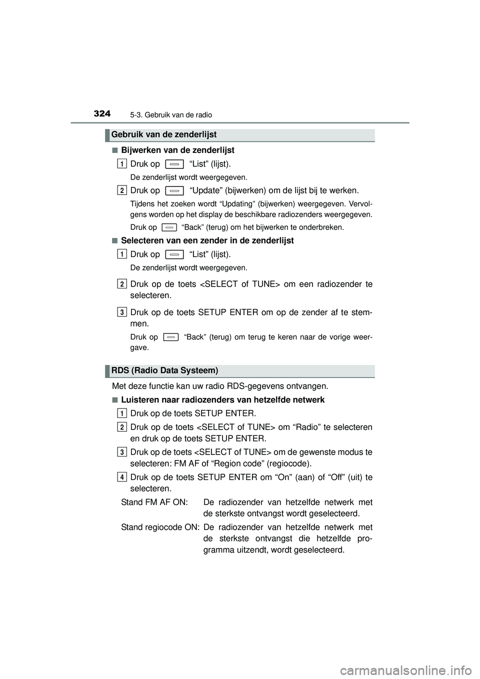 TOYOTA AURIS HYBRID 2016  Instructieboekje (in Dutch) 3245-3. Gebruik van de radio
UK AURIS_HV_HB_EE (OM12K47E)■
Bijwerken van de zenderlijst
Druk op   “List” (lijst).
De zenderlijst wordt weergegeven.
Druk op   “Update” (bijwerk en) om de lijs