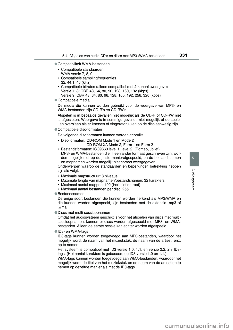 TOYOTA AURIS HYBRID 2016  Instructieboekje (in Dutch) 3315-4. Afspelen van audio-CDs en discs met MP3-/WMA-bestanden
UK AURIS_HV_HB_EE (OM12K47E)
5
Audiosysteem
●Compatibiliteit WMA-bestanden
• Compatibele standaarden
WMA versie 7, 8, 9
• Compatib