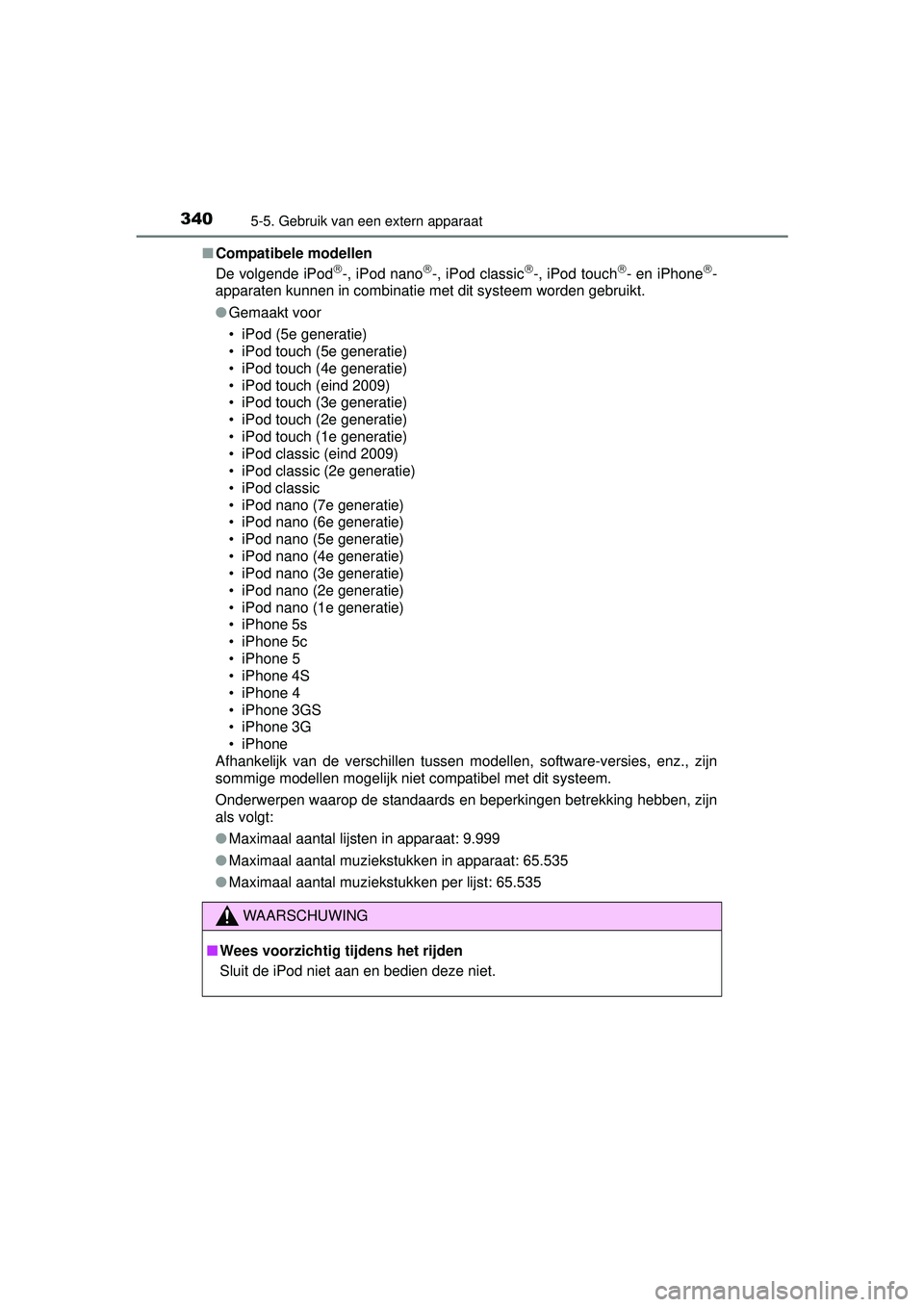 TOYOTA AURIS HYBRID 2016  Instructieboekje (in Dutch) 3405-5. Gebruik van een extern apparaat
UK AURIS_HV_HB_EE (OM12K47E)■
Compatibele modellen
De volgende iPod
-, iPod nano-, iPod classic-, iPod touch- en iPhone-
apparaten kunnen in co