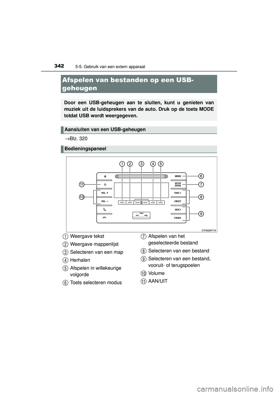 TOYOTA AURIS HYBRID 2016  Instructieboekje (in Dutch) 3425-5. Gebruik van een extern apparaat
UK AURIS_HV_HB_EE (OM12K47E)
→Blz. 320
Afspelen van bestanden op een USB-
geheugen
Door een USB-geheugen aan te  sluiten, kunt u genieten van
muziek uit de lu
