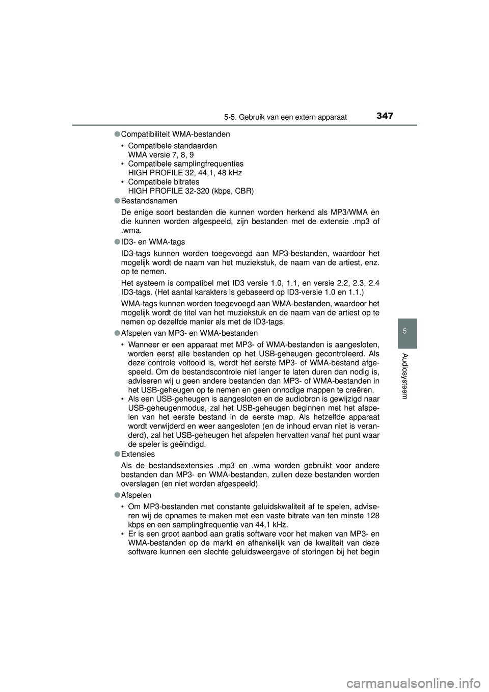 TOYOTA AURIS HYBRID 2016  Instructieboekje (in Dutch) 3475-5. Gebruik van een extern apparaat
UK AURIS_HV_HB_EE (OM12K47E)
5
Audiosysteem
●Compatibiliteit WMA-bestanden
• Compatibele standaarden
WMA versie 7, 8, 9
• Compatibele samplingfrequenties
