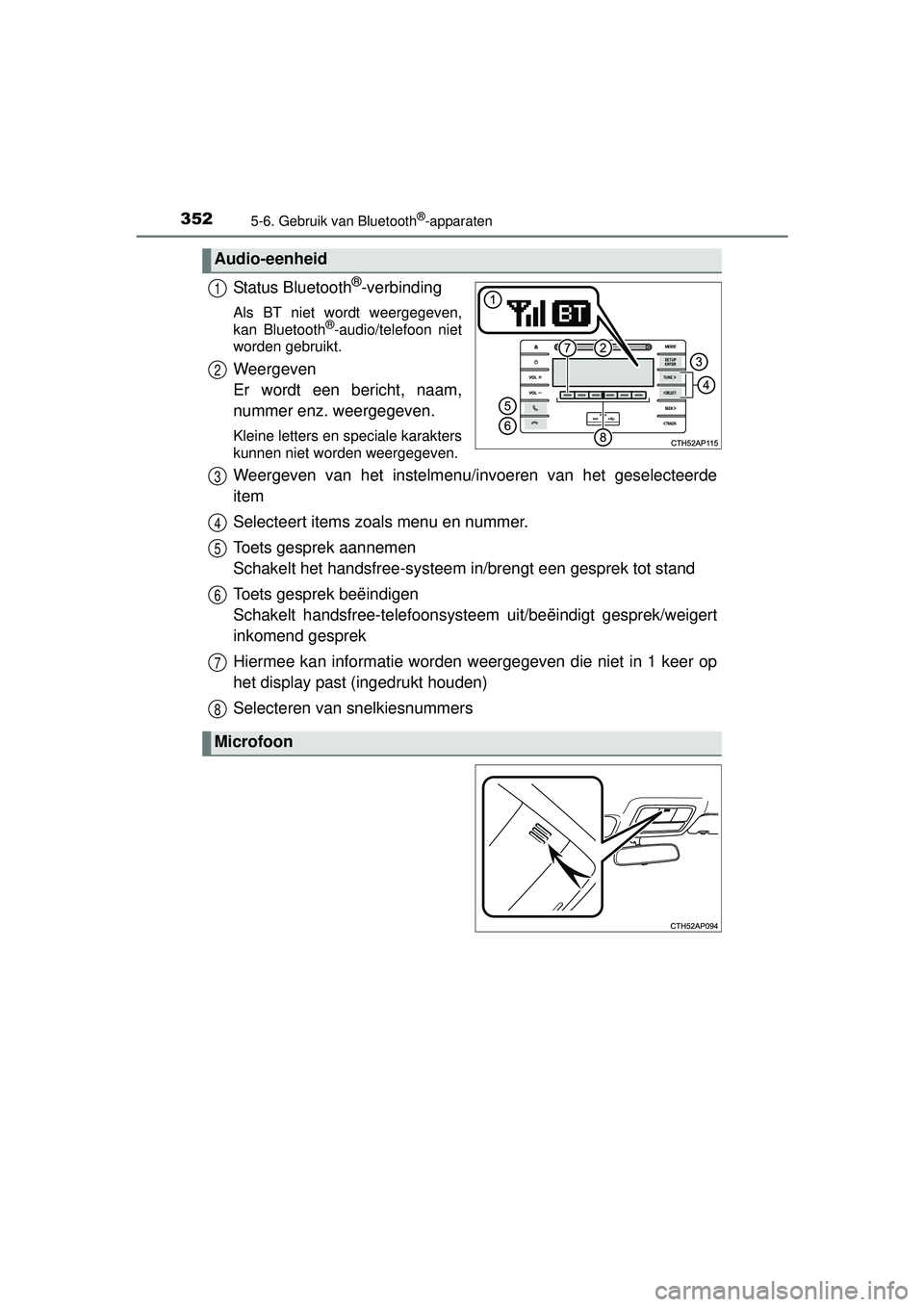 TOYOTA AURIS HYBRID 2016  Instructieboekje (in Dutch) 3525-6. Gebruik van Bluetooth®-apparaten
UK AURIS_HV_HB_EE (OM12K47E)
Status Bluetooth®-verbinding
Als BT niet wordt weergegeven,
kan Bluetooth®-audio/telefoon niet
worden gebruikt.
Weergeven 
Er w