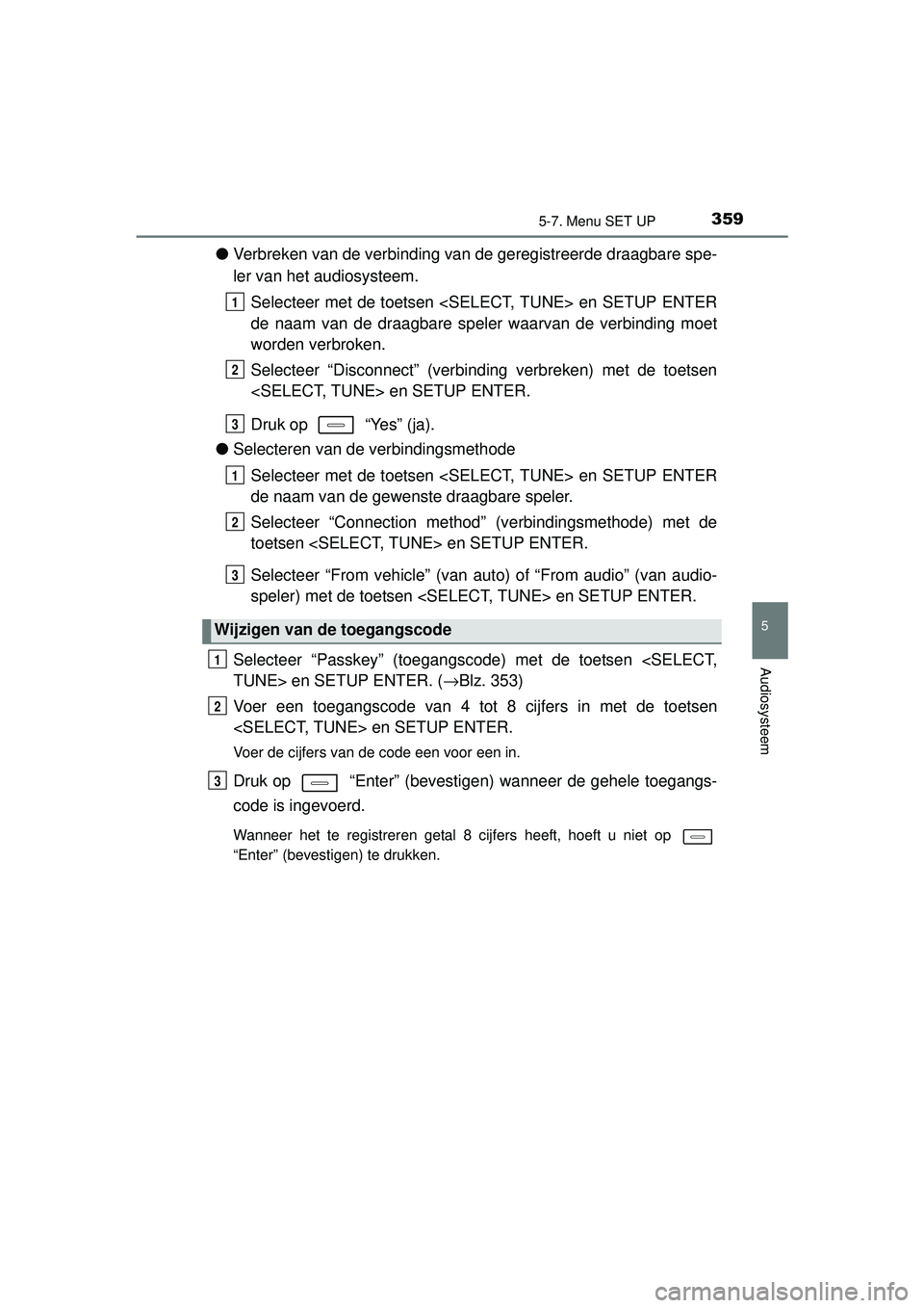 TOYOTA AURIS HYBRID 2016  Instructieboekje (in Dutch) 3595-7. Menu SET UP
UK AURIS_HV_HB_EE (OM12K47E)
5
Audiosysteem
●Verbreken van de verbinding van de geregistreerde draagbare spe-
ler van het audiosysteem.
Selecteer met de toetsen <SELECT, TUNE> en