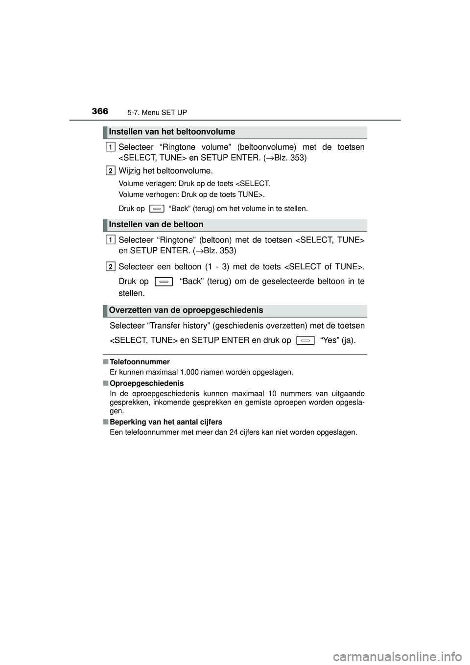 TOYOTA AURIS HYBRID 2016  Instructieboekje (in Dutch) 3665-7. Menu SET UP
UK AURIS_HV_HB_EE (OM12K47E)
Selecteer “Ringtone volume” (beltoonvolume) met de toetsen
<SELECT, TUNE> en SETUP ENTER. (→Blz. 353)
Wijzig het beltoonvolume.
Volume verlagen: 