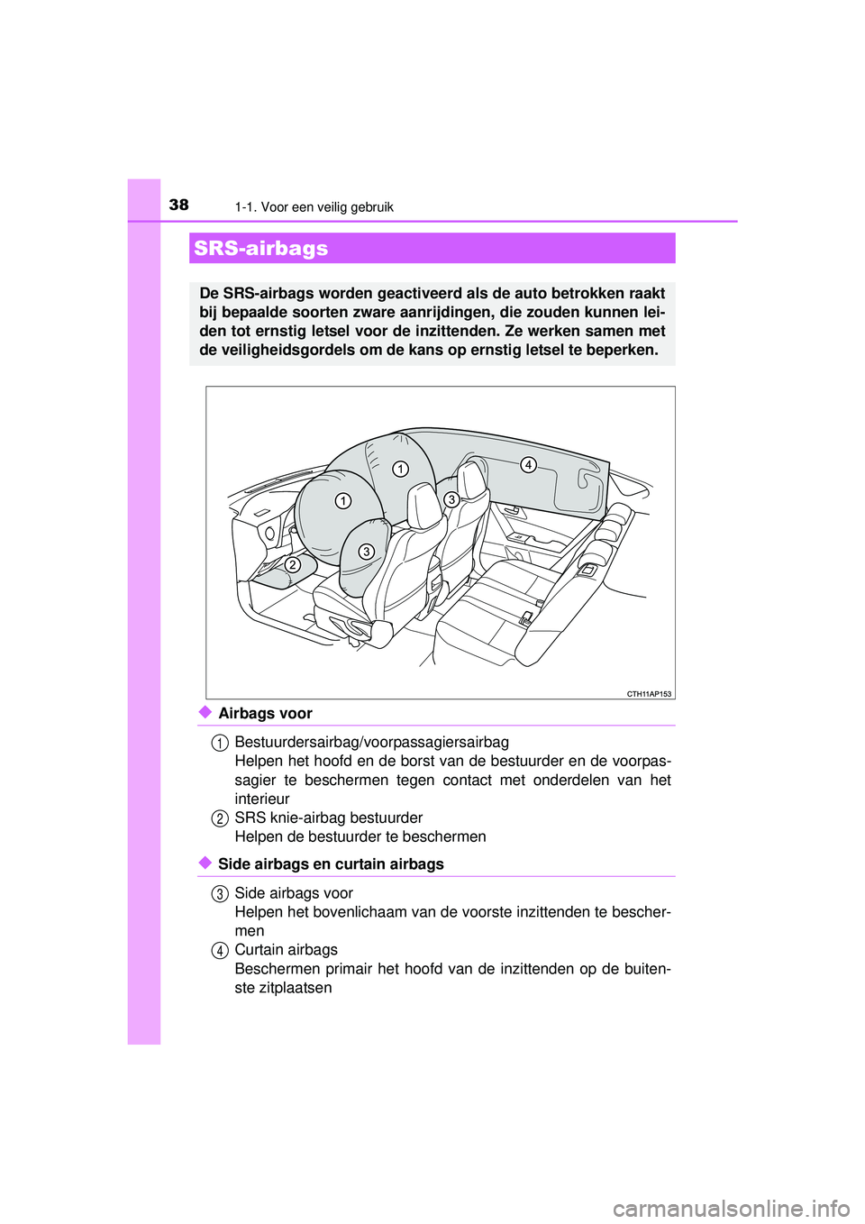 TOYOTA AURIS HYBRID 2016  Instructieboekje (in Dutch) 381-1. Voor een veilig gebruik
UK AURIS_HV_HB_EE (OM12K47E)
◆Airbags voorBestuurdersairbag/voorpassagiersairbag
Helpen het hoofd en de borst van de bestuurder en de voorpas-
sagier te beschermen teg