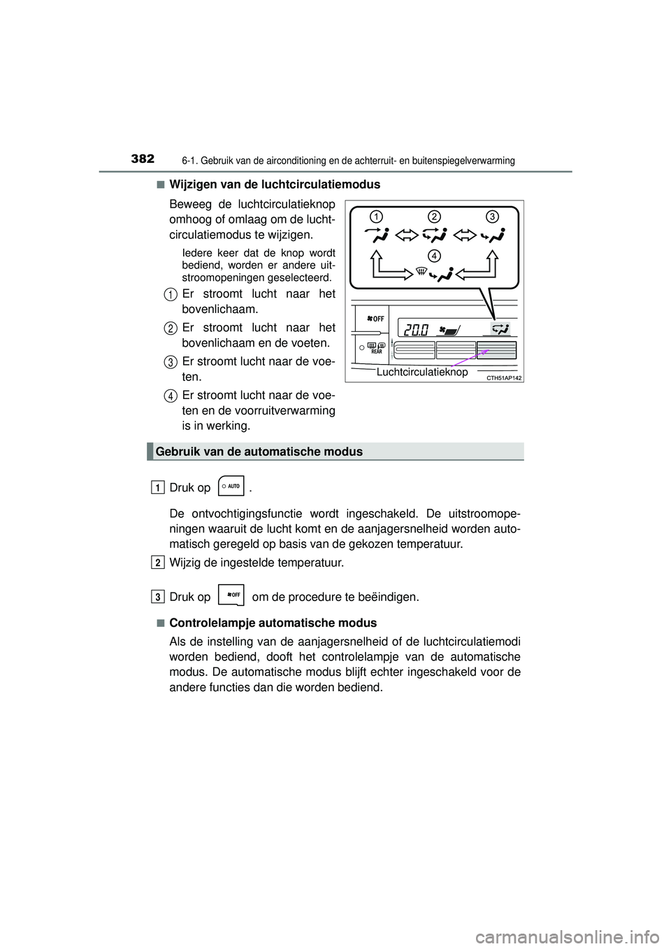 TOYOTA AURIS HYBRID 2016 Instructieboekje (in Dutch) 3826-1. Gebruik van de airconditioning en de achterruit- en buitenspiegelverwarming
UK AURIS_HV_HB_EE (OM12K47E)■
Wijzigen van de luchtcirculatiemodus
Beweeg de luchtcirculatieknop
omhoog of omlaag TOYOTA AURIS HYBRID 2016 Instructieboekje (in Dutch) 3826-1. Gebruik van de airconditioning en de achterruit- en buitenspiegelverwarming
UK AURIS_HV_HB_EE (OM12K47E)■
Wijzigen van de luchtcirculatiemodus
Beweeg de luchtcirculatieknop
omhoog of omlaag