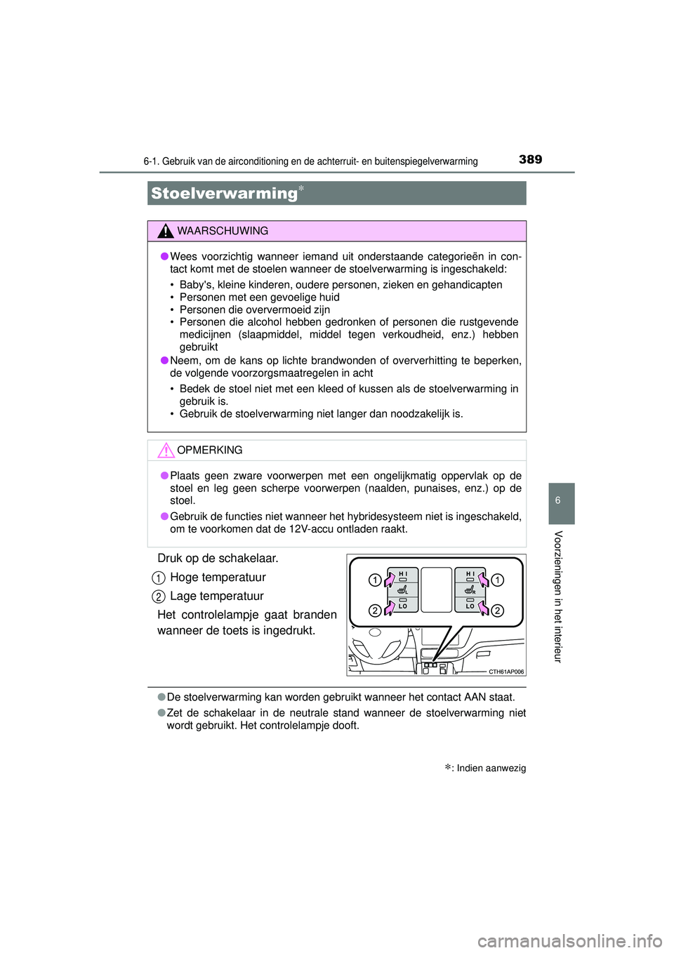 TOYOTA AURIS HYBRID 2016 Instructieboekje (in Dutch) 3896-1. Gebruik van de airconditioning en de achterruit- en buitenspiegelverwarming
UK AURIS_HV_HB_EE (OM12K47E)
6
Voorzieningen in het interieur
Druk op de schakelaar.Hoge temperatuur
Lage temperatuu TOYOTA AURIS HYBRID 2016 Instructieboekje (in Dutch) 3896-1. Gebruik van de airconditioning en de achterruit- en buitenspiegelverwarming
UK AURIS_HV_HB_EE (OM12K47E)
6
Voorzieningen in het interieur
Druk op de schakelaar.Hoge temperatuur
Lage temperatuu
