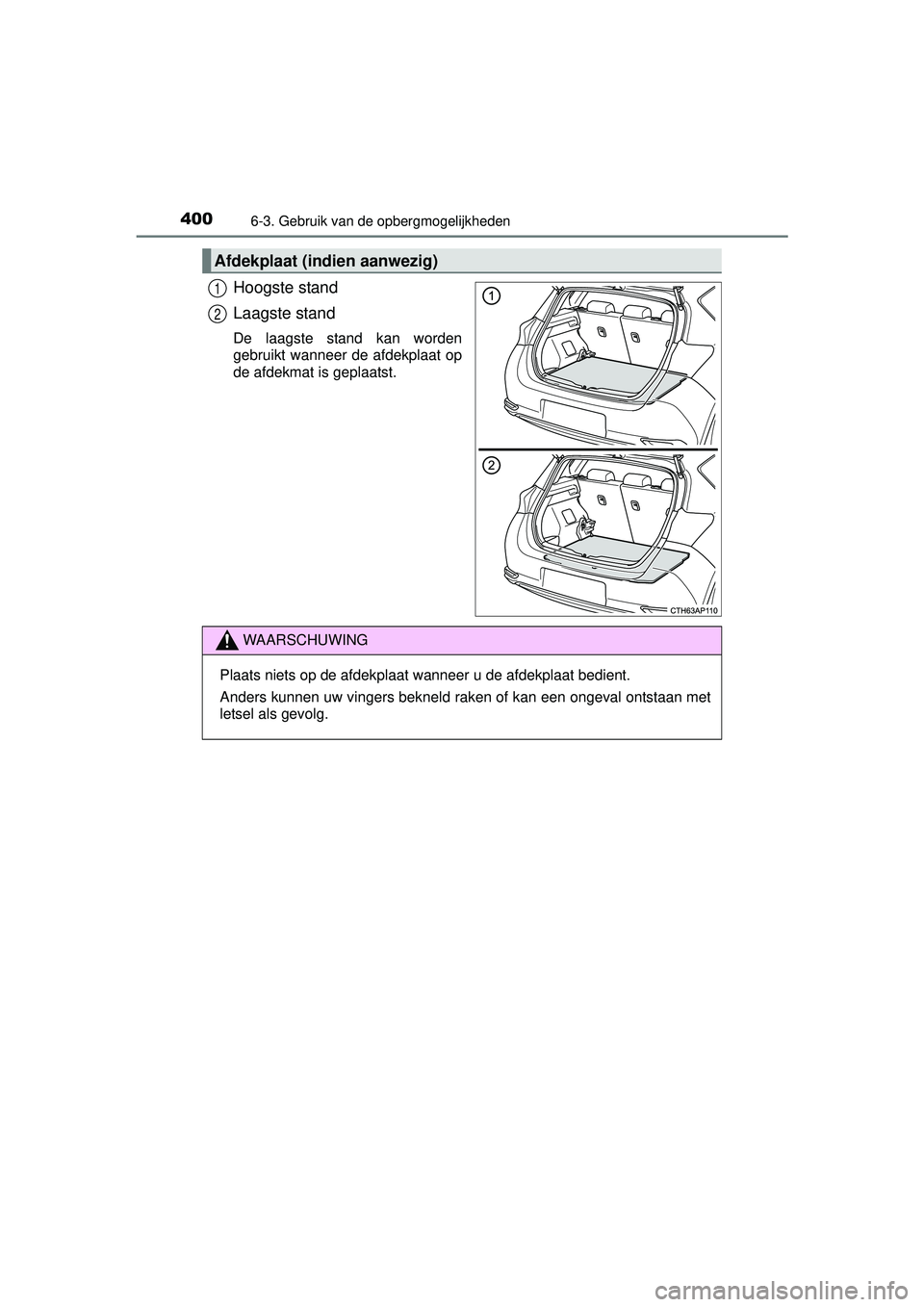 TOYOTA AURIS HYBRID 2016  Instructieboekje (in Dutch) 4006-3. Gebruik van de opbergmogelijkheden
UK AURIS_HV_HB_EE (OM12K47E)
Hoogste stand
Laagste stand
De laagste stand kan worden
gebruikt wanneer de afdekplaat op
de afdekmat is geplaatst.
Afdekplaat (