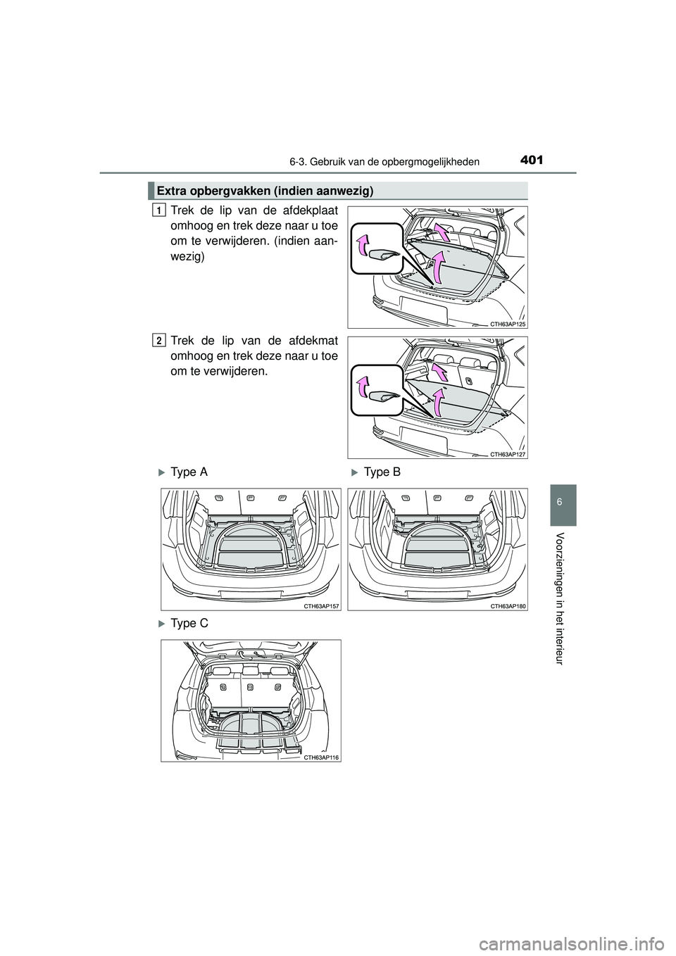 TOYOTA AURIS HYBRID 2016  Instructieboekje (in Dutch) 4016-3. Gebruik van de opbergmogelijkheden
UK AURIS_HV_HB_EE (OM12K47E)
6
Voorzieningen in het interieur
Trek de lip van de afdekplaat
omhoog en trek deze naar u toe
om te verwijderen. (indien aan-
we