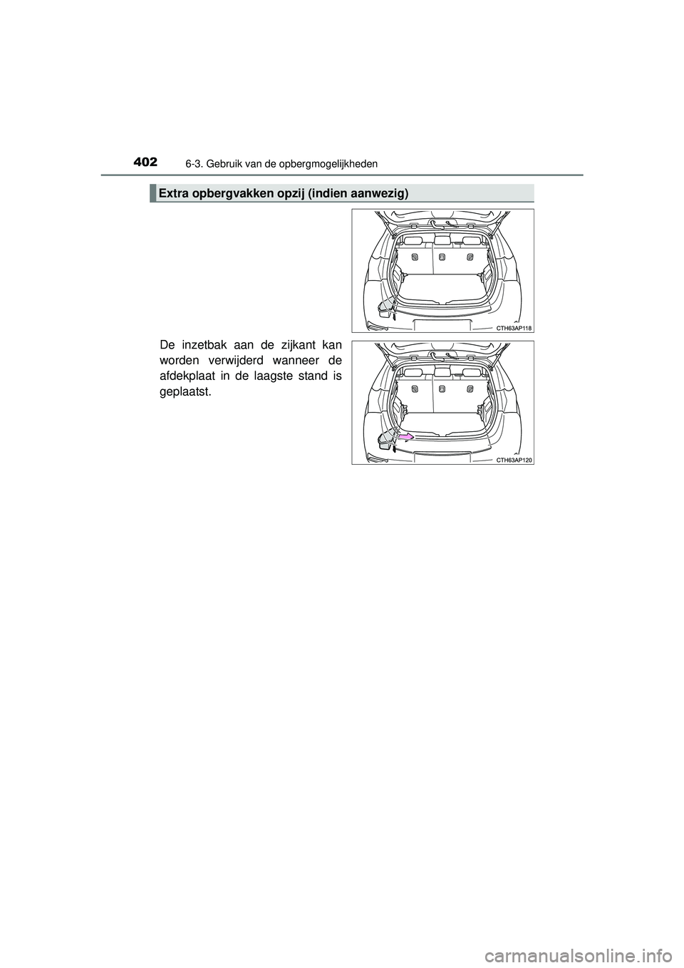 TOYOTA AURIS HYBRID 2016  Instructieboekje (in Dutch) 4026-3. Gebruik van de opbergmogelijkheden
UK AURIS_HV_HB_EE (OM12K47E)
De inzetbak aan de zijkant kan
worden verwijderd wanneer de
afdekplaat in de laagste stand is
geplaatst.
Extra opbergvakken opzi