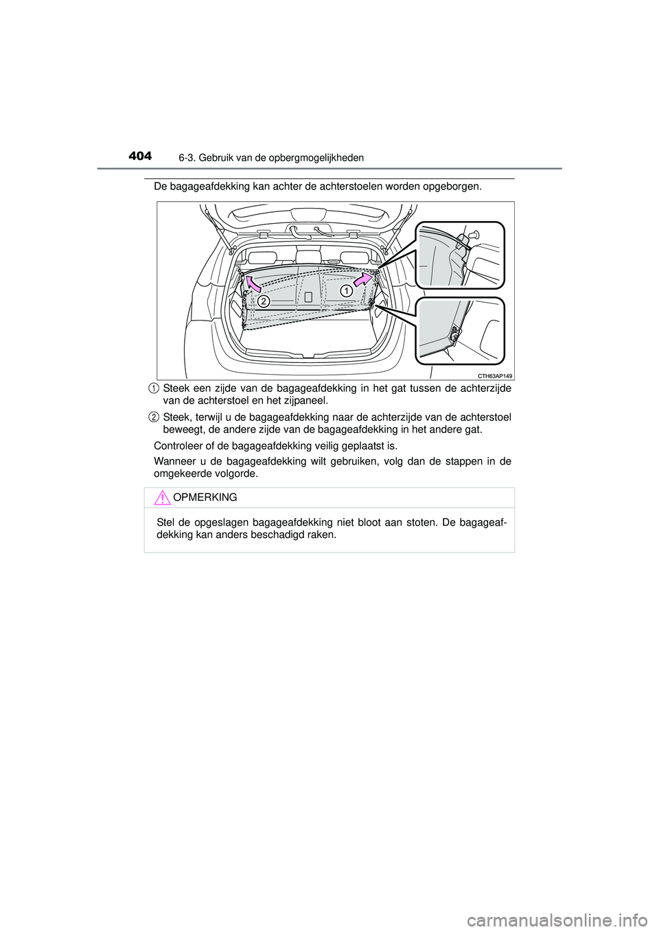 TOYOTA AURIS HYBRID 2016  Instructieboekje (in Dutch) 4046-3. Gebruik van de opbergmogelijkheden
UK AURIS_HV_HB_EE (OM12K47E)
De bagageafdekking kan achter de achterstoelen worden opgeborgen.Steek een zijde van de bagageafdekking in het gat tussen de ach