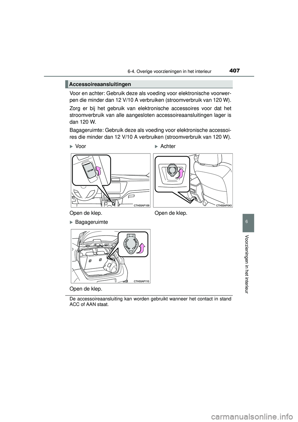 TOYOTA AURIS HYBRID 2016  Instructieboekje (in Dutch) 4076-4. Overige voorzieningen in het interieur
UK AURIS_HV_HB_EE (OM12K47E)
6
Voorzieningen in het interieur
Voor en achter: Gebruik deze als voeding voor elektronische voorwer-
pen die minder dan 12 