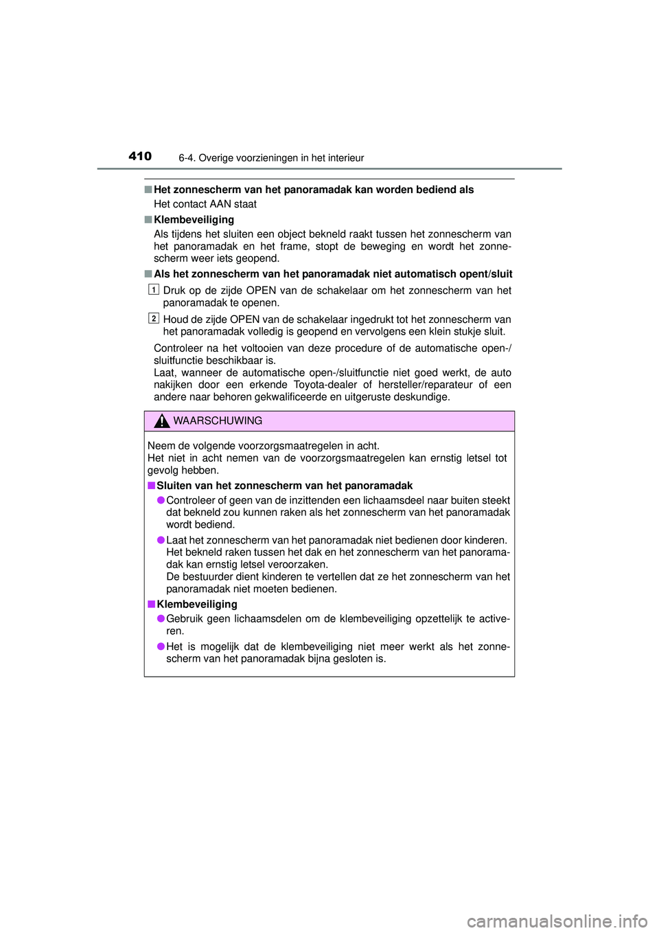 TOYOTA AURIS HYBRID 2016  Instructieboekje (in Dutch) 4106-4. Overige voorzieningen in het interieur
UK AURIS_HV_HB_EE (OM12K47E)
■Het zonnescherm van het panoramadak kan worden bediend als
Het contact AAN staat
■ Klembeveiliging
Als tijdens het slui