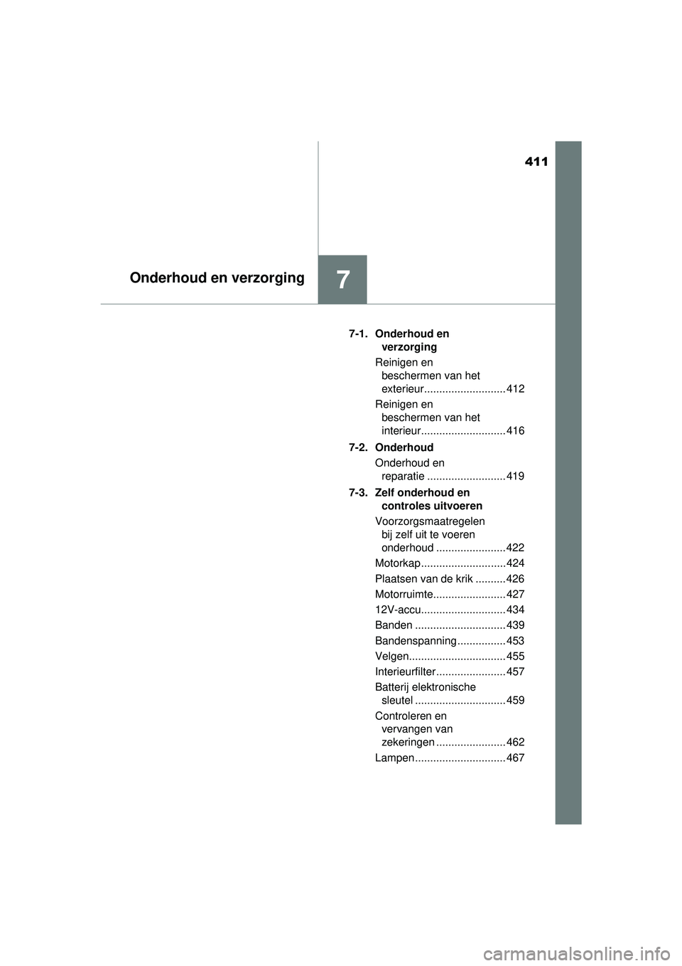 TOYOTA AURIS HYBRID 2016  Instructieboekje (in Dutch) 411
7Onderhoud en verzorging
UK AURIS_HV_HB_EE (OM12K47E)7-1. Onderhoud en 
verzorging
Reinigen en  beschermen van het
exterieur........................... 412
Reinigen en  beschermen van het 
interie
