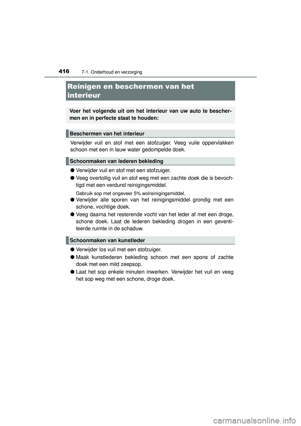 TOYOTA AURIS HYBRID 2016  Instructieboekje (in Dutch) 4167-1. Onderhoud en verzorging
UK AURIS_HV_HB_EE (OM12K47E)
Verwijder vuil en stof met een stofzuiger. Veeg vuile oppervlakken
schoon met een in lauw water gedompelde doek.
● Verwijder vuil en stof