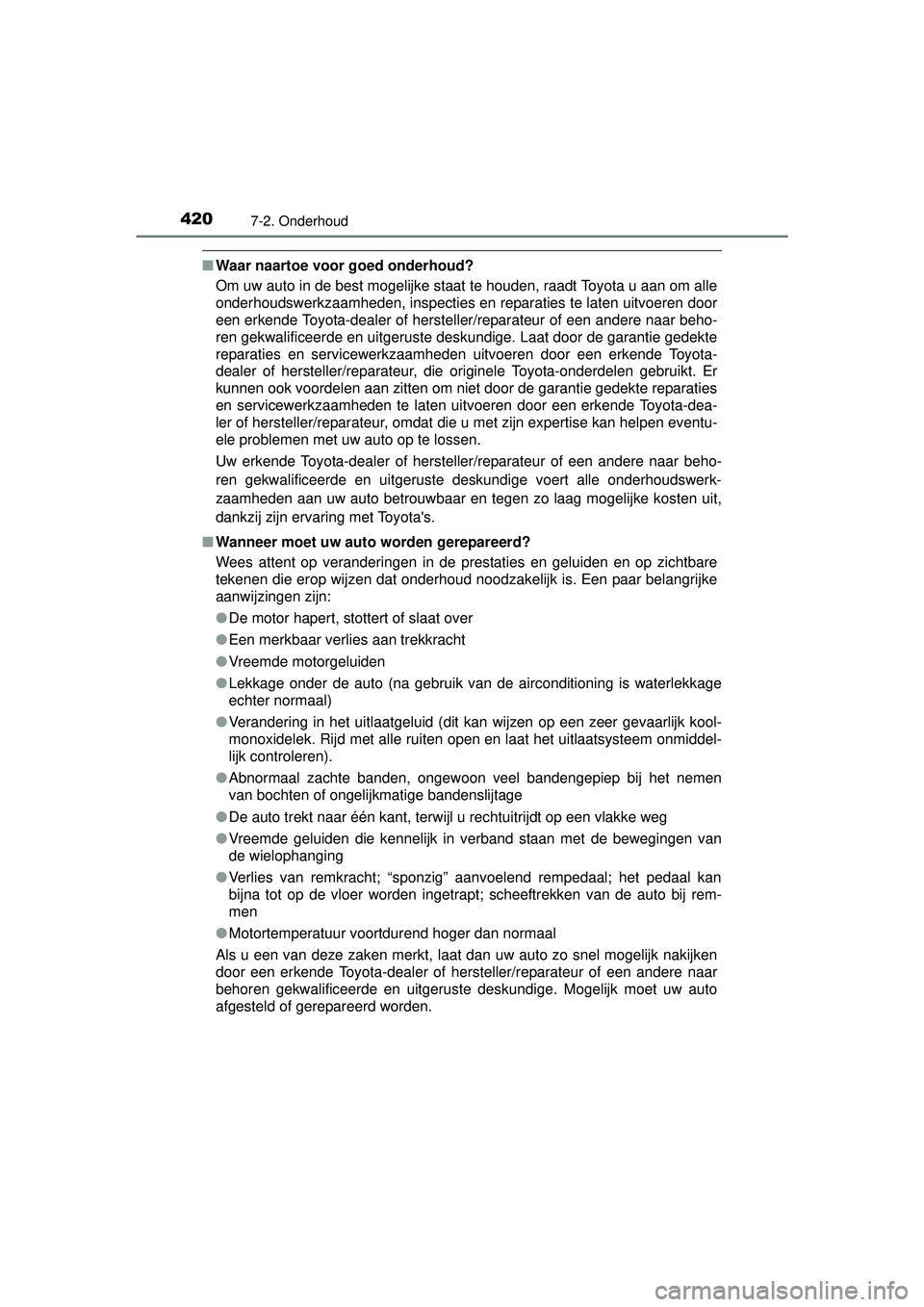 TOYOTA AURIS HYBRID 2016 Instructieboekje (in Dutch) 4207-2. Onderhoud
UK AURIS_HV_HB_EE (OM12K47E)
■Waar naartoe voor goed onderhoud?
Om uw auto in de best mogelijke staat te houden, raadt Toyota u aan om alle
onderhoudswerkzaamheden, inspecties en r TOYOTA AURIS HYBRID 2016 Instructieboekje (in Dutch) 4207-2. Onderhoud
UK AURIS_HV_HB_EE (OM12K47E)
■Waar naartoe voor goed onderhoud?
Om uw auto in de best mogelijke staat te houden, raadt Toyota u aan om alle
onderhoudswerkzaamheden, inspecties en r