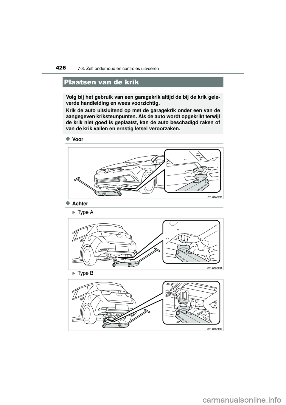 TOYOTA AURIS HYBRID 2016  Instructieboekje (in Dutch) 4267-3. Zelf onderhoud en controles uitvoeren
UK AURIS_HV_HB_EE (OM12K47E)
◆Voor
◆Achter
Type A
Type B
Plaatsen van de krik
Volg bij het gebruik van een garagekrik altijd de bij de krik gele