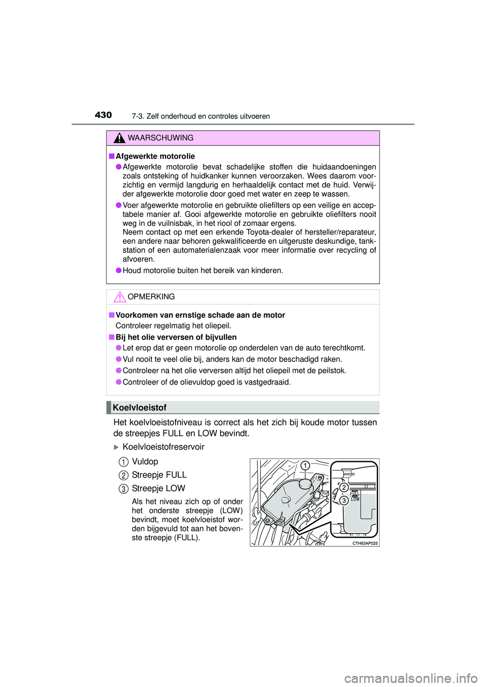 TOYOTA AURIS HYBRID 2016 Instructieboekje (in Dutch) 4307-3. Zelf onderhoud en controles uitvoeren
UK AURIS_HV_HB_EE (OM12K47E)
Het koelvloeistofniveau is correct als het zich bij koude motor tussen
de streepjes FULL en LOW bevindt.
Koelvloeistofrese TOYOTA AURIS HYBRID 2016 Instructieboekje (in Dutch) 4307-3. Zelf onderhoud en controles uitvoeren
UK AURIS_HV_HB_EE (OM12K47E)
Het koelvloeistofniveau is correct als het zich bij koude motor tussen
de streepjes FULL en LOW bevindt.
Koelvloeistofrese