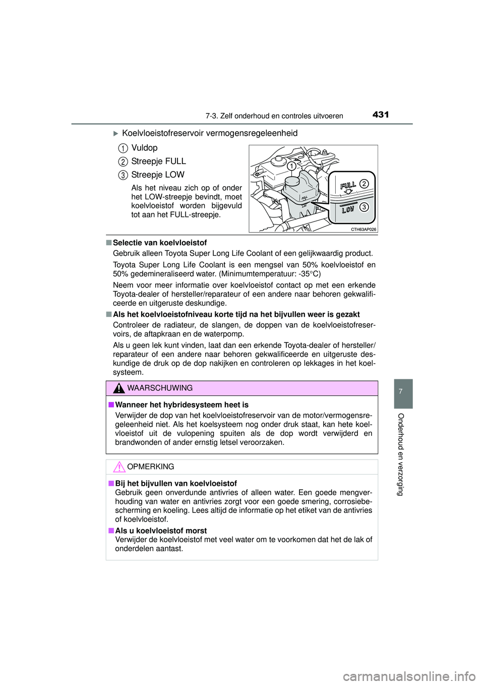 TOYOTA AURIS HYBRID 2016 Instructieboekje (in Dutch) 4317-3. Zelf onderhoud en controles uitvoeren
UK AURIS_HV_HB_EE (OM12K47E)
7
Onderhoud en verzorging
Koelvloeistofreservoir vermogensregeleenheidVuldop
Streepje FULL
Streepje LOW
Als het niveau zic TOYOTA AURIS HYBRID 2016 Instructieboekje (in Dutch) 4317-3. Zelf onderhoud en controles uitvoeren
UK AURIS_HV_HB_EE (OM12K47E)
7
Onderhoud en verzorging
Koelvloeistofreservoir vermogensregeleenheidVuldop
Streepje FULL
Streepje LOW
Als het niveau zic