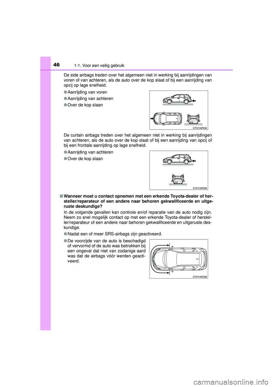 TOYOTA AURIS HYBRID 2016  Instructieboekje (in Dutch) 461-1. Voor een veilig gebruik
UK AURIS_HV_HB_EE (OM12K47E)De side airbags treden over het algemeen niet in werking bij aanrijdingen van
voren of van achteren, als de auto over de kop slaat of bij een