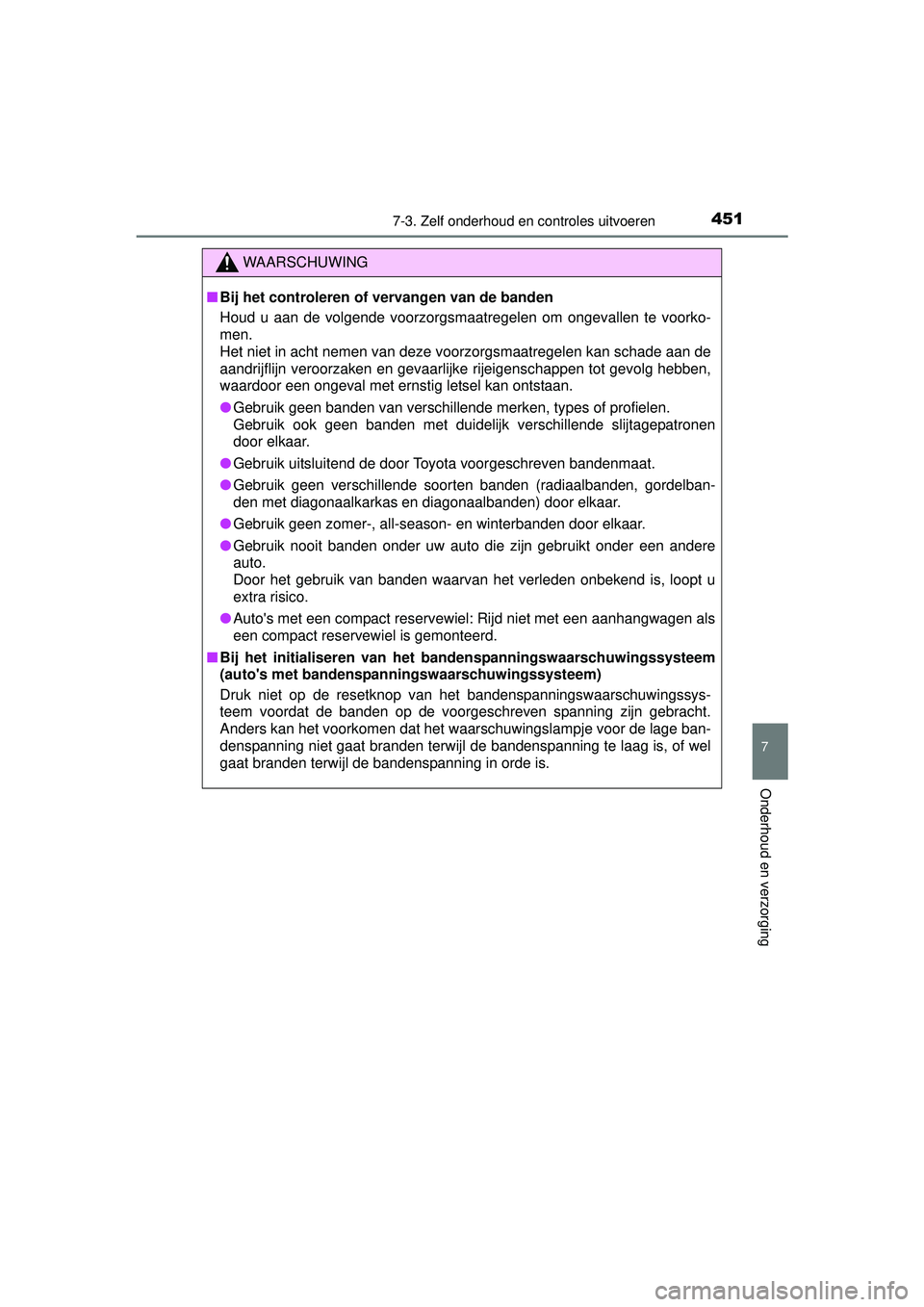 TOYOTA AURIS HYBRID 2016 Instructieboekje (in Dutch) 4517-3. Zelf onderhoud en controles uitvoeren
UK AURIS_HV_HB_EE (OM12K47E)
7
Onderhoud en verzorging
WAARSCHUWING
■Bij het controleren of vervangen van de banden
Houd u aan de volgende voorzorgsmaat TOYOTA AURIS HYBRID 2016 Instructieboekje (in Dutch) 4517-3. Zelf onderhoud en controles uitvoeren
UK AURIS_HV_HB_EE (OM12K47E)
7
Onderhoud en verzorging
WAARSCHUWING
■Bij het controleren of vervangen van de banden
Houd u aan de volgende voorzorgsmaat
