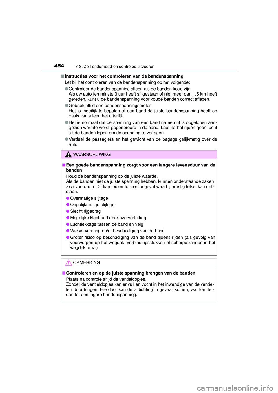TOYOTA AURIS HYBRID 2016 Instructieboekje (in Dutch) 4547-3. Zelf onderhoud en controles uitvoeren
UK AURIS_HV_HB_EE (OM12K47E)■
Instructies voor het controleren van de bandenspanning
Let bij het controleren van de bandenspanning op het volgende:
●C TOYOTA AURIS HYBRID 2016 Instructieboekje (in Dutch) 4547-3. Zelf onderhoud en controles uitvoeren
UK AURIS_HV_HB_EE (OM12K47E)■
Instructies voor het controleren van de bandenspanning
Let bij het controleren van de bandenspanning op het volgende:
●C