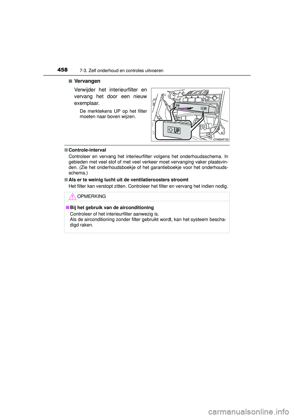 TOYOTA AURIS HYBRID 2016  Instructieboekje (in Dutch) 4587-3. Zelf onderhoud en controles uitvoeren
UK AURIS_HV_HB_EE (OM12K47E)■
Vervangen
Verwijder het interieurfilter en
vervang het door een nieuw
exemplaar.
De merktekens UP op het filter
moeten naa