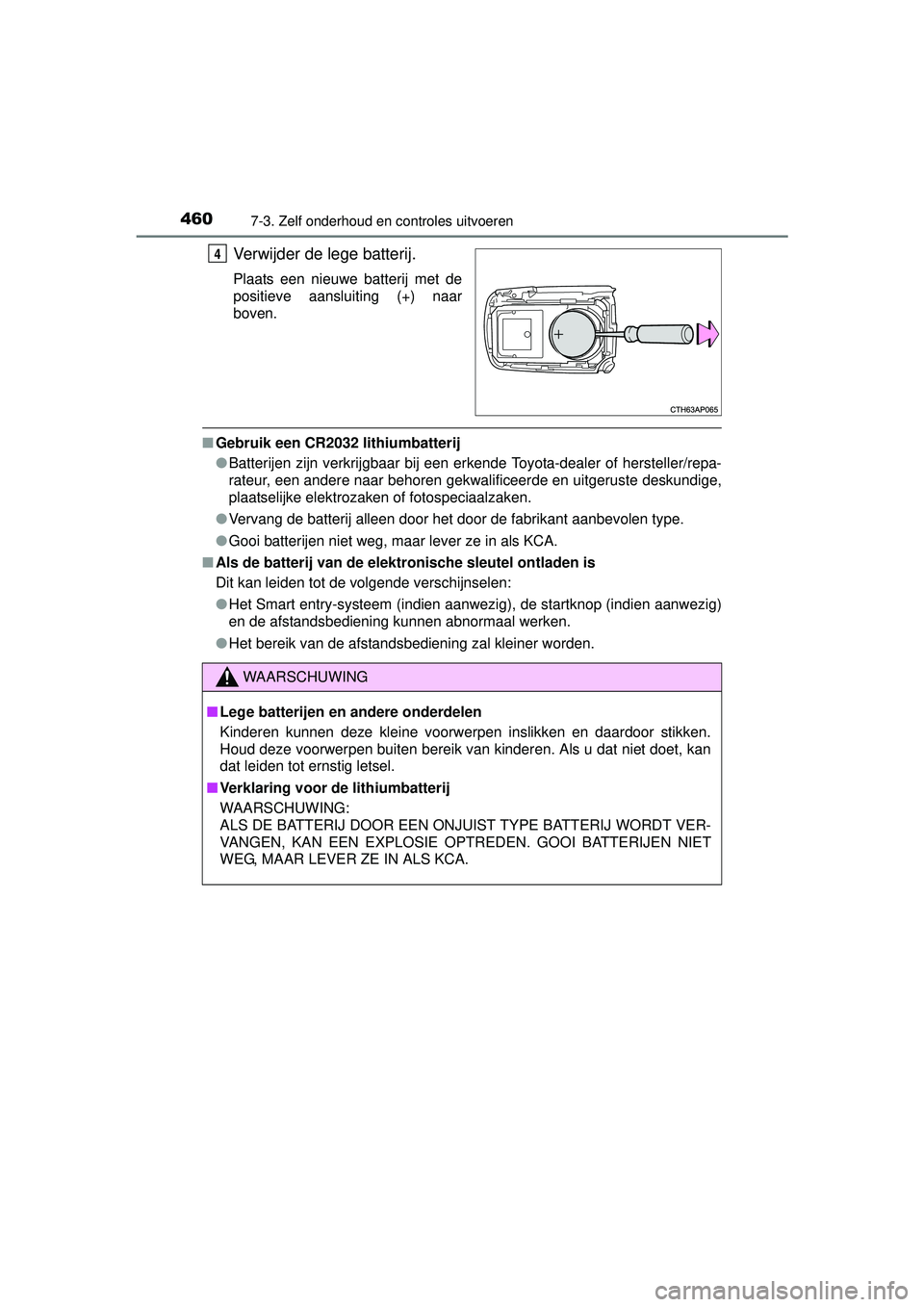 TOYOTA AURIS HYBRID 2016 Instructieboekje (in Dutch) 4607-3. Zelf onderhoud en controles uitvoeren
UK AURIS_HV_HB_EE (OM12K47E)
Verwijder de lege batterij.
Plaats een nieuwe batterij met de
positieve aansluiting (+) naar
boven.
■Gebruik een CR2032 lit TOYOTA AURIS HYBRID 2016 Instructieboekje (in Dutch) 4607-3. Zelf onderhoud en controles uitvoeren
UK AURIS_HV_HB_EE (OM12K47E)
Verwijder de lege batterij.
Plaats een nieuwe batterij met de
positieve aansluiting (+) naar
boven.
■Gebruik een CR2032 lit