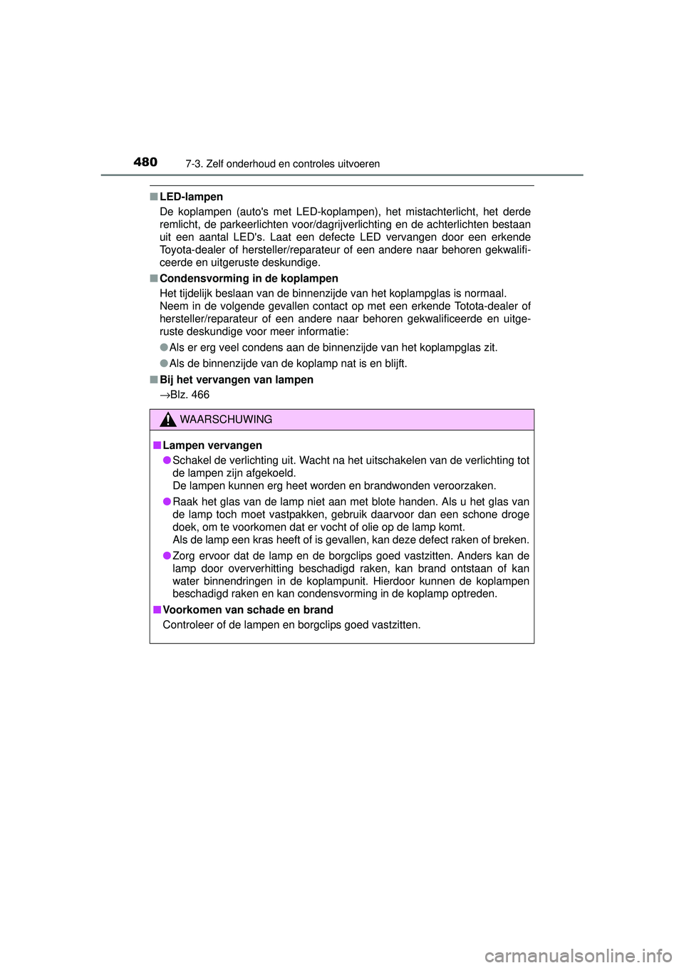 TOYOTA AURIS HYBRID 2016 Instructieboekje (in Dutch) 4807-3. Zelf onderhoud en controles uitvoeren
UK AURIS_HV_HB_EE (OM12K47E)
■LED-lampen
De koplampen (autos met LED-koplam pen), het mistachterlicht, het derde
remlicht, de parkeerlichten voor/dagri TOYOTA AURIS HYBRID 2016 Instructieboekje (in Dutch) 4807-3. Zelf onderhoud en controles uitvoeren
UK AURIS_HV_HB_EE (OM12K47E)
■LED-lampen
De koplampen (autos met LED-koplam pen), het mistachterlicht, het derde
remlicht, de parkeerlichten voor/dagri