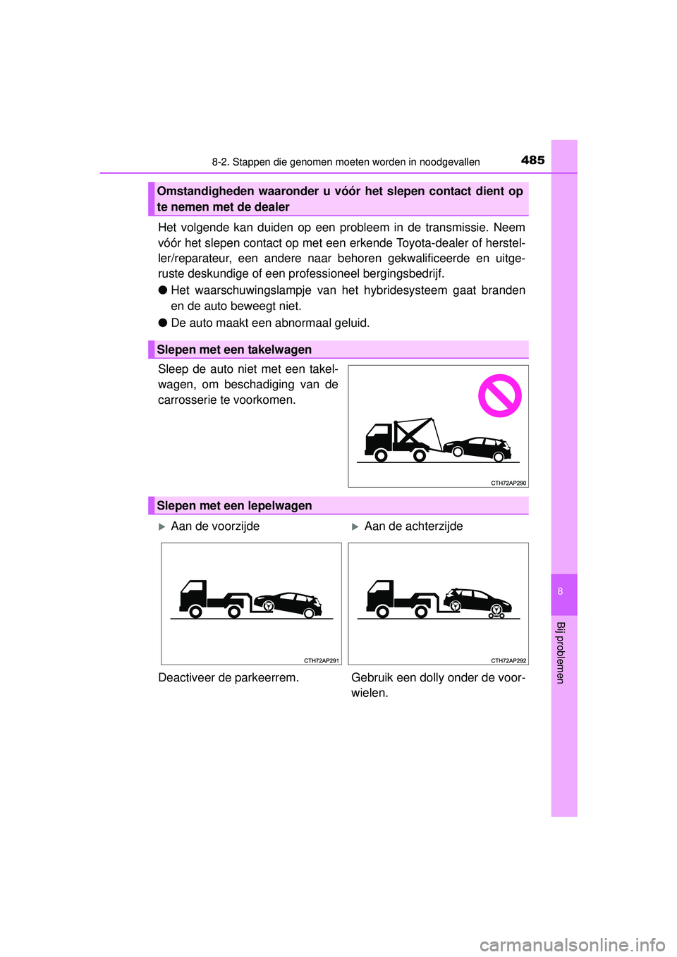 TOYOTA AURIS HYBRID 2016  Instructieboekje (in Dutch) 4858-2. Stappen die genomen moeten worden in noodgevallen
UK AURIS_HV_HB_EE (OM12K47E)
8
Bij problemen
Het volgende kan duiden op een probleem in de transmissie. Neem
vóór het slepen contact op met 