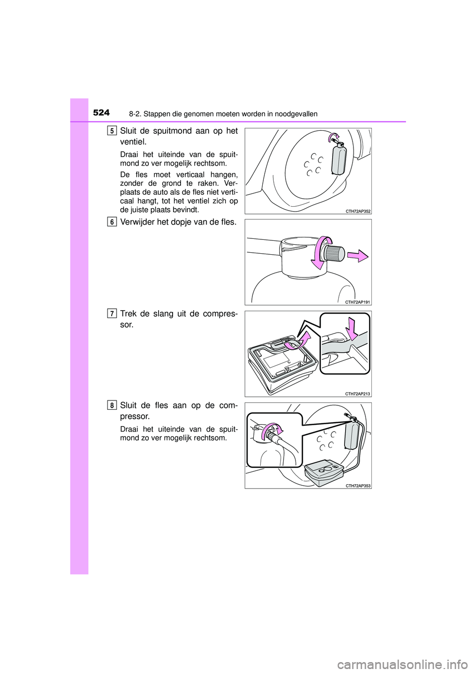 TOYOTA AURIS HYBRID 2016  Instructieboekje (in Dutch) 5248-2. Stappen die genomen moeten worden in noodgevallen
UK AURIS_HV_HB_EE (OM12K47E)
Sluit de spuitmond aan op het
ventiel.
Draai het uiteinde van de spuit-
mond zo ver mogelijk rechtsom.
De fles mo