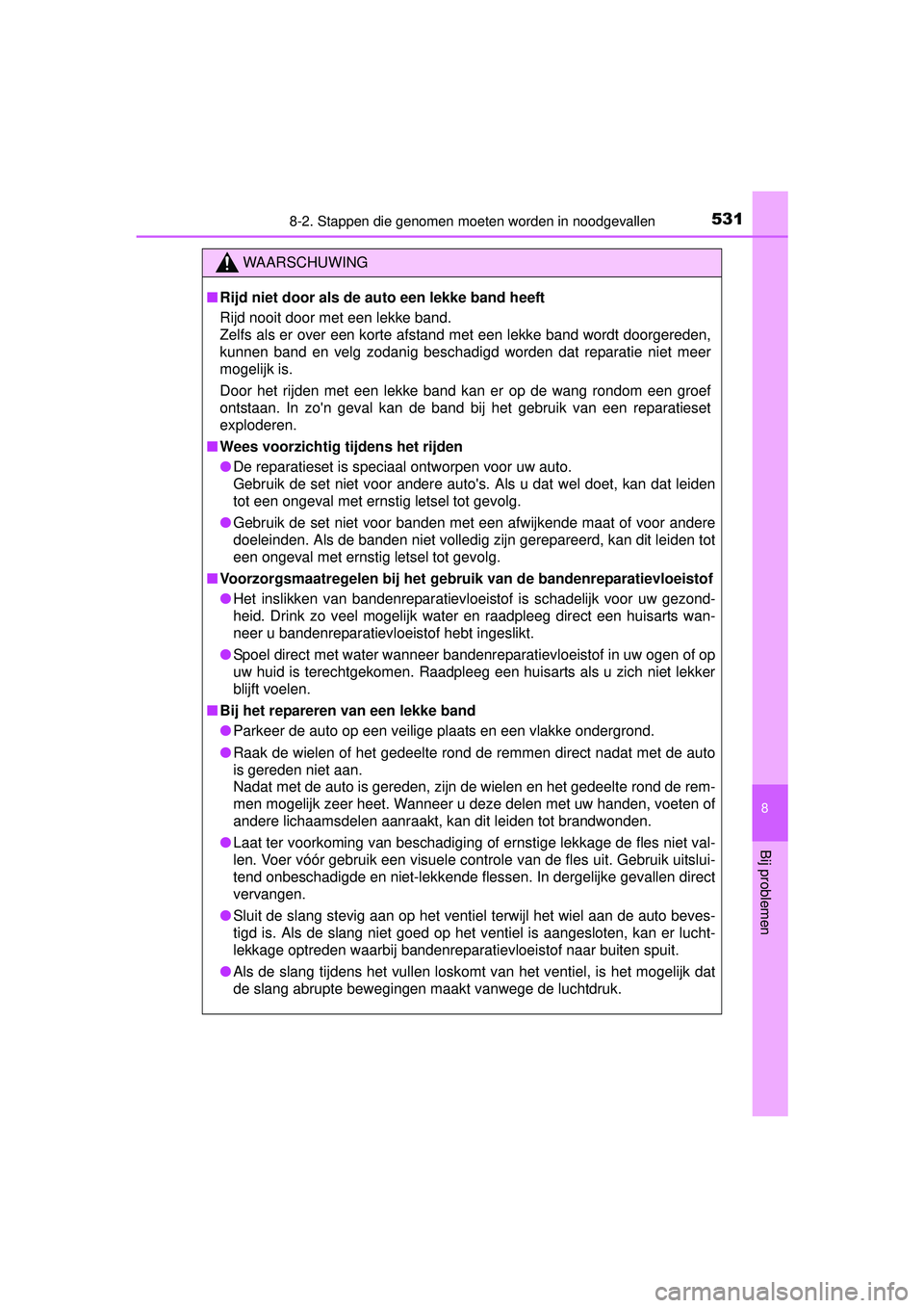 TOYOTA AURIS HYBRID 2016 Instructieboekje (in Dutch) 5318-2. Stappen die genomen moeten worden in noodgevallen
UK AURIS_HV_HB_EE (OM12K47E)
8
Bij problemen
WAARSCHUWING
■Rijd niet door als de auto een lekke band heeft
Rijd nooit door met een lekke ban TOYOTA AURIS HYBRID 2016 Instructieboekje (in Dutch) 5318-2. Stappen die genomen moeten worden in noodgevallen
UK AURIS_HV_HB_EE (OM12K47E)
8
Bij problemen
WAARSCHUWING
■Rijd niet door als de auto een lekke band heeft
Rijd nooit door met een lekke ban