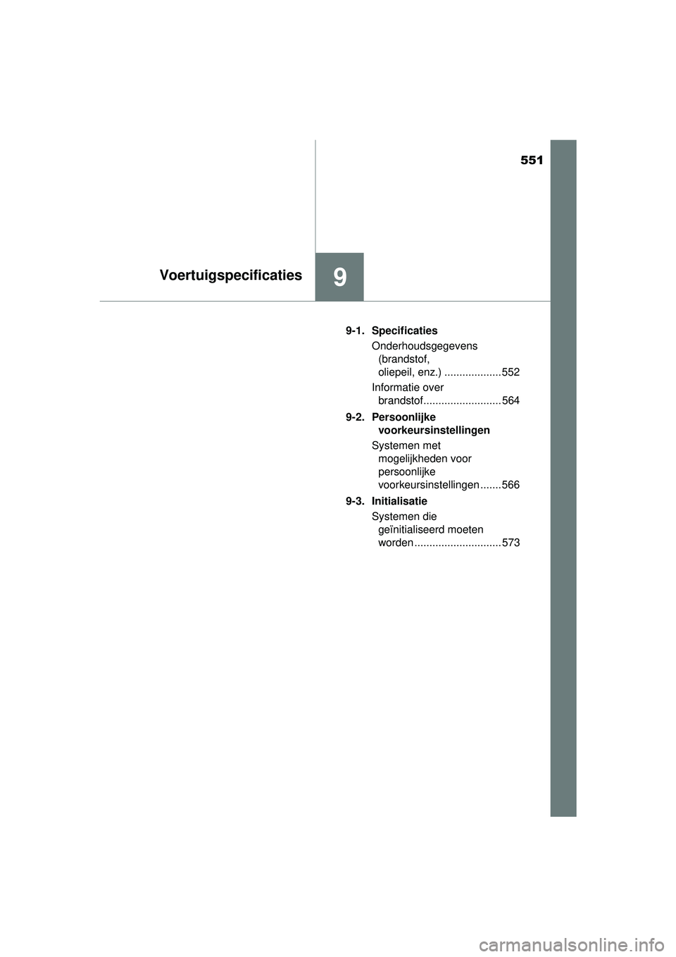 TOYOTA AURIS HYBRID 2016  Instructieboekje (in Dutch) 551
9Voertuigspecificaties
UK AURIS_HV_HB_EE (OM12K47E)9-1. Specificaties
Onderhoudsgegevens (brandstof, 
oliepeil, enz.) ................... 552
Informatie over  brandstof.......................... 5