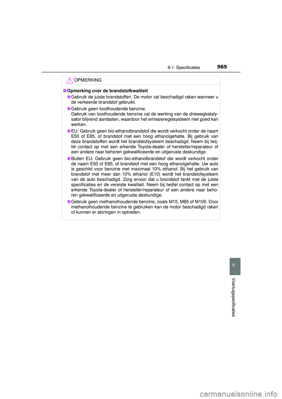 TOYOTA AURIS HYBRID 2016  Instructieboekje (in Dutch) 5659-1. Specificaties
UK AURIS_HV_HB_EE (OM12K47E)
9
Voertuigspecificaties
OPMERKING
■Opmerking over de brandstofkwaliteit
● Gebruik de juiste brandstoffen. De motor zal beschadigd raken wanneer u