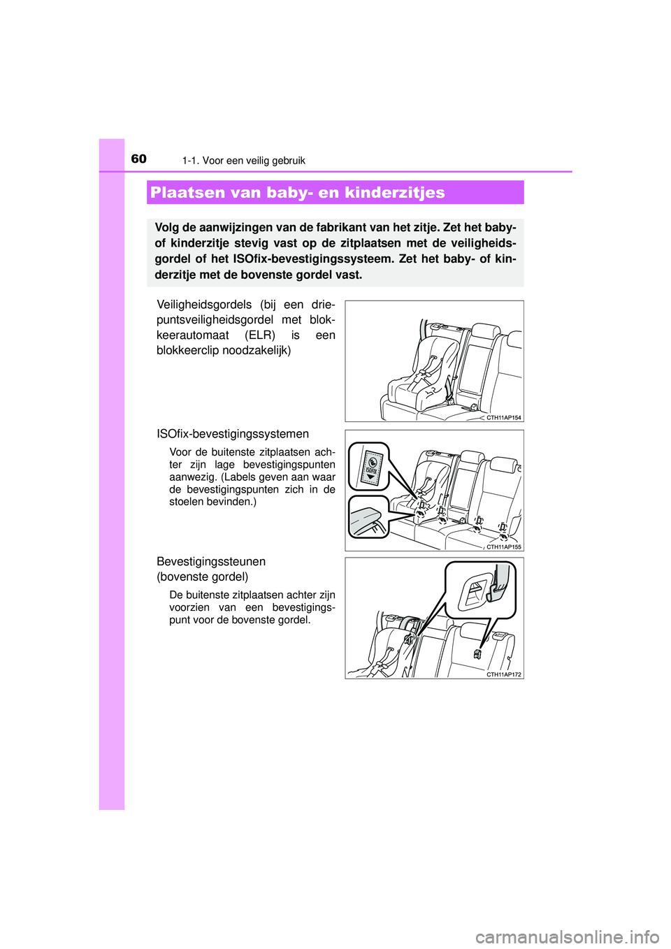 TOYOTA AURIS HYBRID 2016  Instructieboekje (in Dutch) 601-1. Voor een veilig gebruik
UK AURIS_HV_HB_EE (OM12K47E)
Veiligheidsgordels (bij een drie-
puntsveiligheidsgordel met blok-
keerautomaat (ELR) is een
blokkeerclip noodzakelijk)
ISOfix-bevestigingss