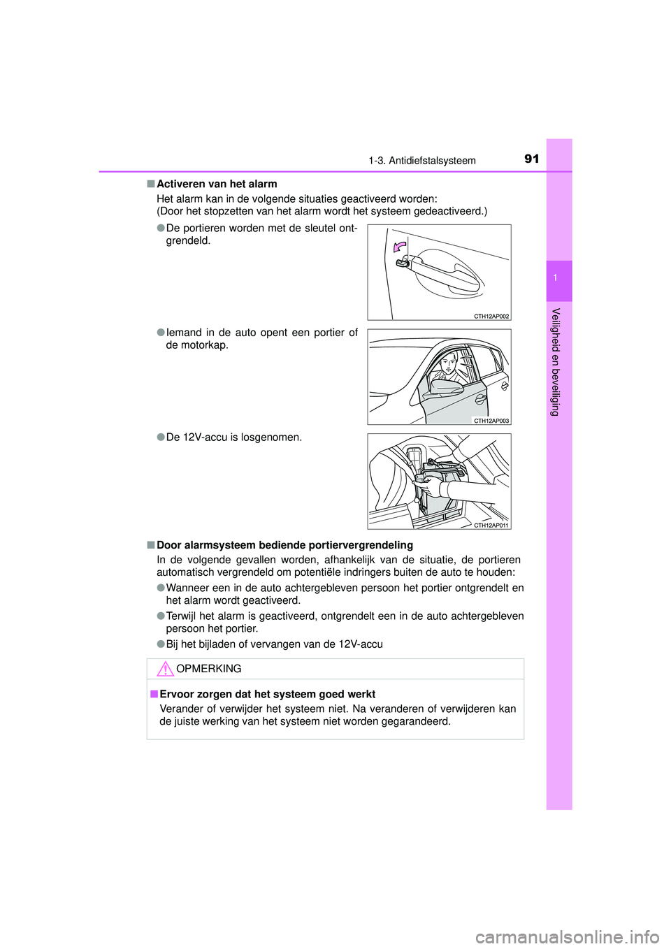TOYOTA AURIS HYBRID 2016  Instructieboekje (in Dutch) 911-3. Antidiefstalsysteem
1
Veiligheid en beveiliging
UK AURIS_HV_HB_EE (OM12K47E)■
Activeren van het alarm
Het alarm kan in de volgende situaties geactiveerd worden:
(Door het stopzetten van het a