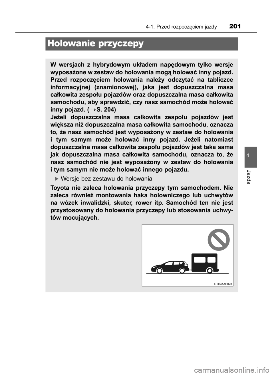 TOYOTA AURIS HYBRID 2016 Instrukcja obsługi (in Polish) 4-1. Przed rozpocz´ciem jazdy201
4
Jazda
Holowanie przyczepy
W wersjach z hybrydowym uk∏adem nap´dowym tylko wersje
wyposa˝one w zestaw do holowania mogà holowaç inny pojazd.
Przed rozpoc TOYOTA AURIS HYBRID 2016 Instrukcja obsługi (in Polish) 4-1. Przed rozpocz´ciem jazdy201
4
Jazda
Holowanie przyczepy
W wersjach z hybrydowym uk∏adem nap´dowym tylko wersje
wyposa˝one w zestaw do holowania mogà holowaç inny pojazd.
Przed rozpoc
