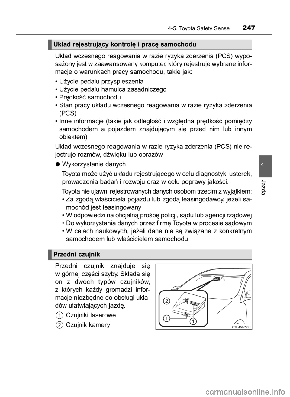 TOYOTA AURIS HYBRID 2016 Instrukcja obsługi (in Polish) Uk∏ad wczesnego reagowania w razie ryzyka zderzenia (PCS) wypo-
sa˝ony jest w zaawansowany komputer, który rejestruje wybrane infor-
macje o warunkach pracy samochodu, takie jak:
• U˝yci TOYOTA AURIS HYBRID 2016 Instrukcja obsługi (in Polish) Uk∏ad wczesnego reagowania w razie ryzyka zderzenia (PCS) wypo-
sa˝ony jest w zaawansowany komputer, który rejestruje wybrane infor-
macje o warunkach pracy samochodu, takie jak:
• U˝yci