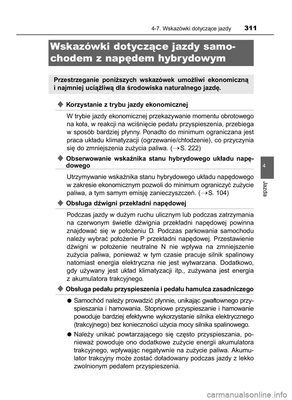 TOYOTA AURIS HYBRID 2016 Instrukcja obsługi (in Polish) Korzystanie z trybu jazdy ekonomicznej
W trybie jazdy ekonomicznej przekazywanie momentu obrotowego
na ko∏a, w reakcji na wciÊni´cie peda∏u przyspieszenia, przebiega
w sposób bardziej p∏yn TOYOTA AURIS HYBRID 2016 Instrukcja obsługi (in Polish) Korzystanie z trybu jazdy ekonomicznej
W trybie jazdy ekonomicznej przekazywanie momentu obrotowego
na ko∏a, w reakcji na wciÊni´cie peda∏u przyspieszenia, przebiega
w sposób bardziej p∏yn
